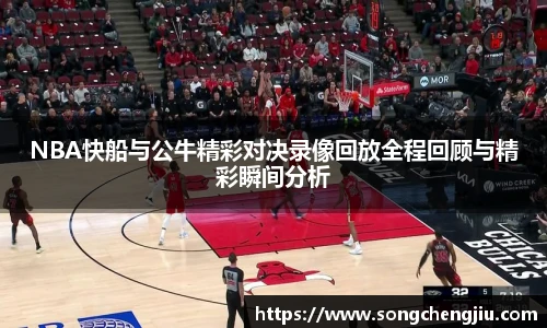 NBA快船与公牛精彩对决录像回放全程回顾与精彩瞬间分析