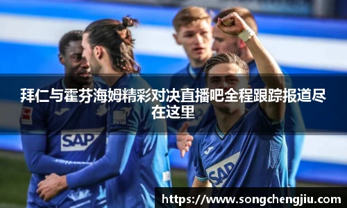 拜仁与霍芬海姆精彩对决直播吧全程跟踪报道尽在这里