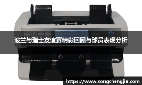 波兰与瑞士友谊赛精彩回顾与球员表现分析