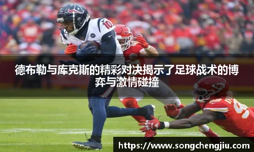 德布勒与库克斯的精彩对决揭示了足球战术的博弈与激情碰撞